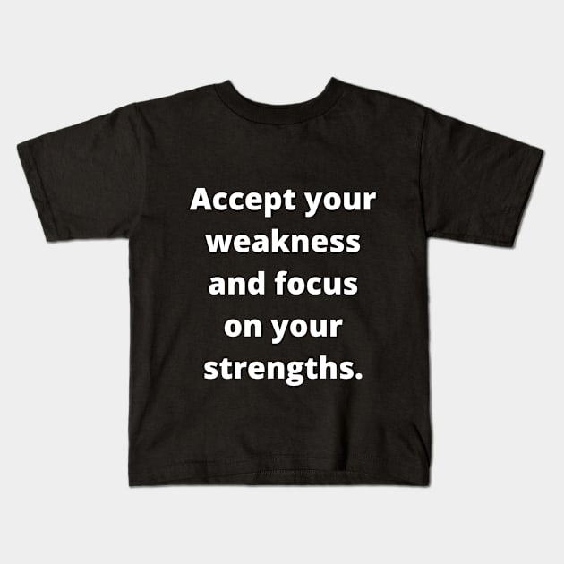 An inspirational saying, accepting weaknesses and focusing on strenght Kids T-Shirt by johnnie2749